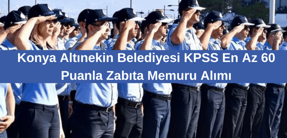 Konya Altınekin Belediyesi KPSS En Az 60 Puanla Zabıta Memuru Alımı