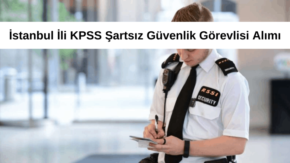 İstanbul İli KPSS Şartsız Güvenlik Görevlisi Alımı