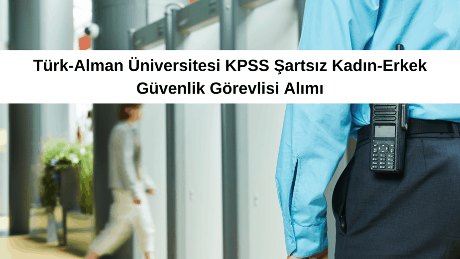 Türk-Alman Üniversitesi KPSS Şartsız Kadın-Erkek Güvenlik Görevlisi Alımı