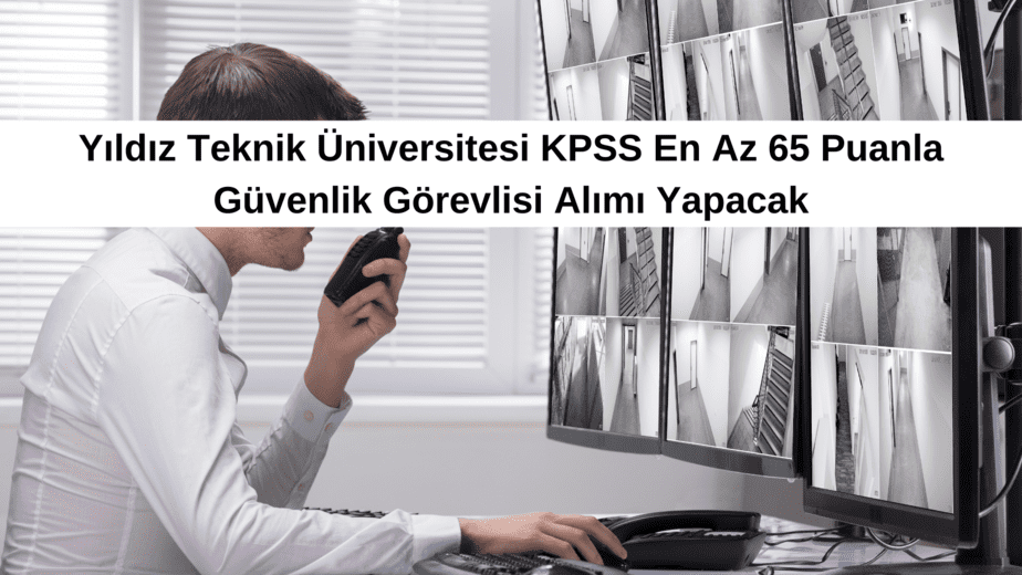 Yıldız Teknik Üniversitesi KPSS En Az 65 Puanla Güvenlik Görevlisi Alımı Yapacak