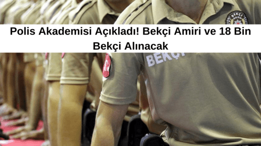 Polis Akademisi Açıkladı! Bekçi Amiri ve 18 Bin Bekçi Alınacak